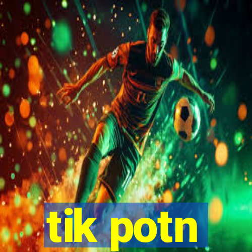 tik potn